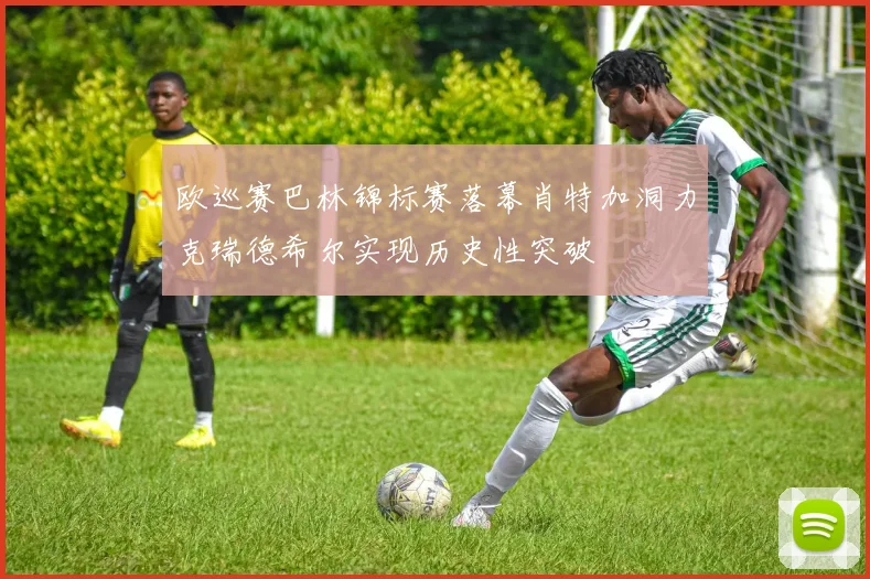 欧巡赛巴林锦标赛落幕肖特加洞力克瑞德希尔实现历史性突破